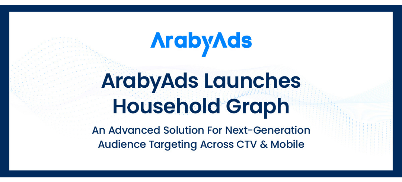 ArabyAds Launches Household Graph, an Advanced Solution for Next-Generation Audience Targeting Across CTV and Mobile